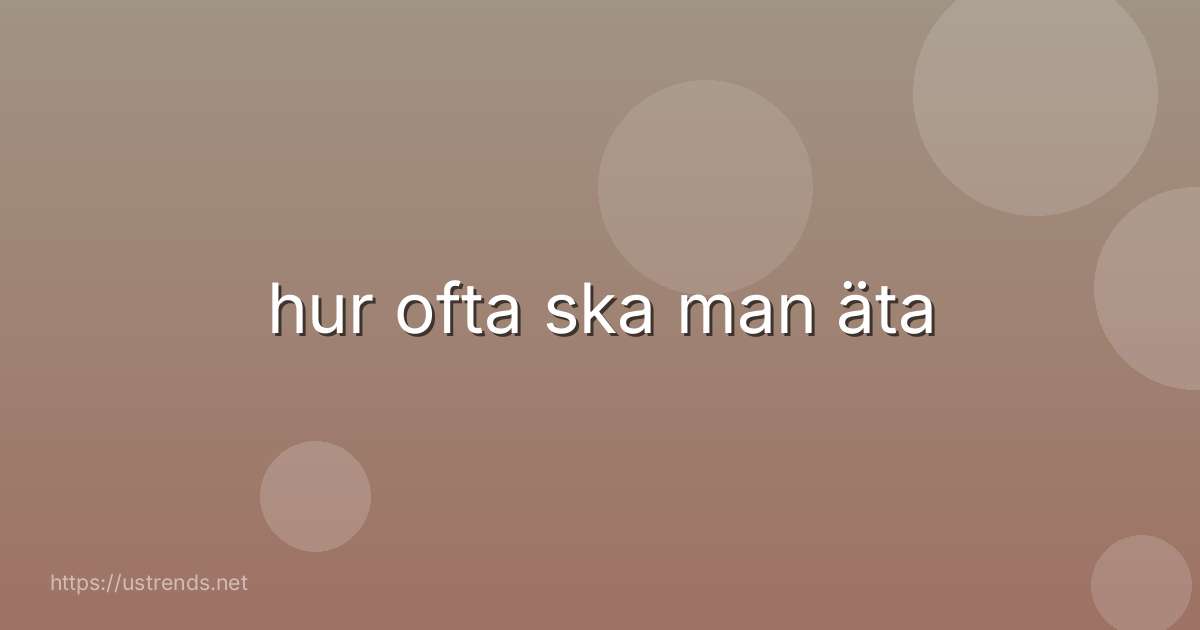 hur ofta ska man äta