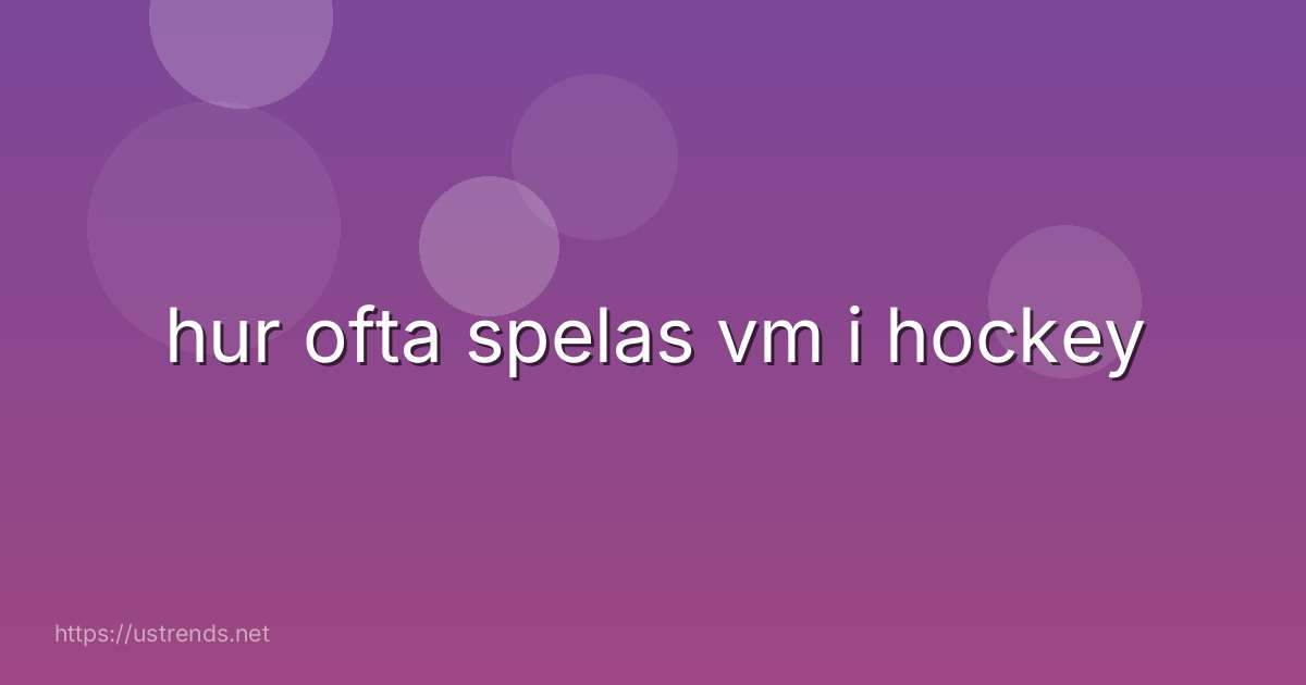 hur ofta spelas vm i hockey