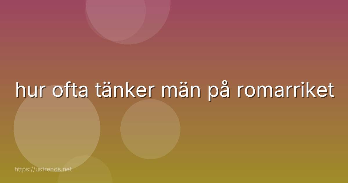 hur ofta tänker män på romarriket