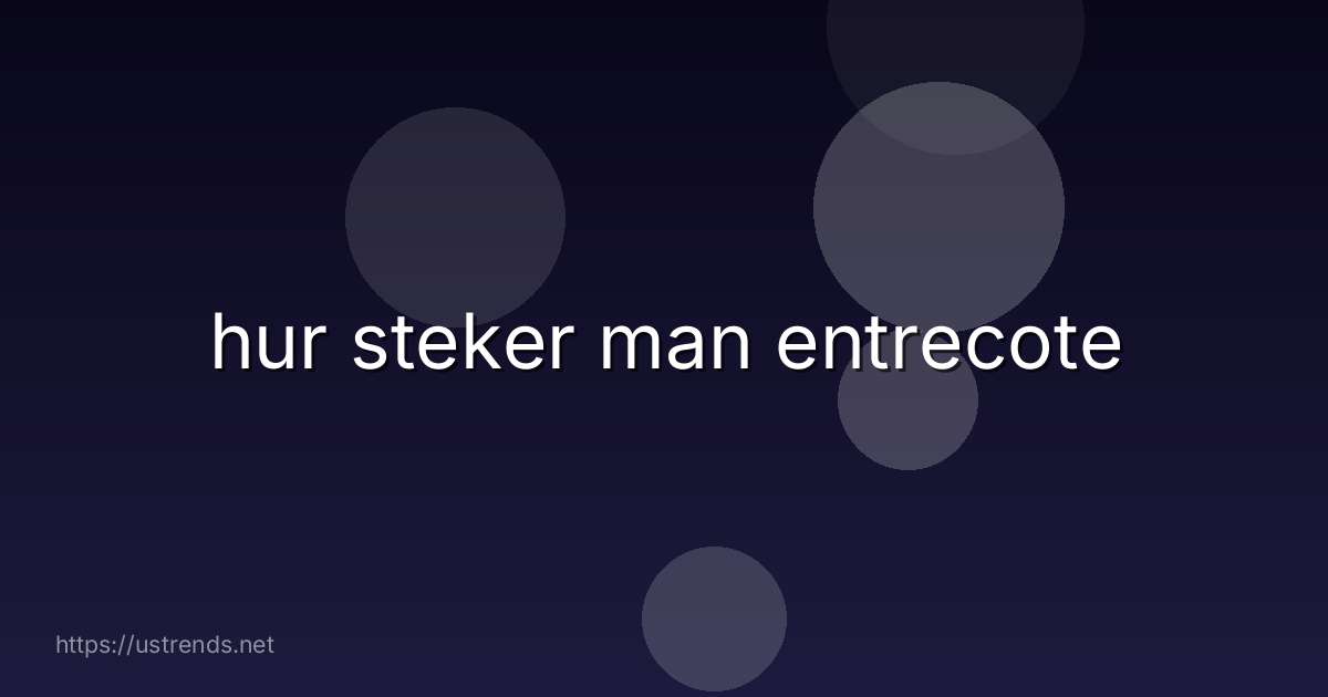 hur steker man entrecote