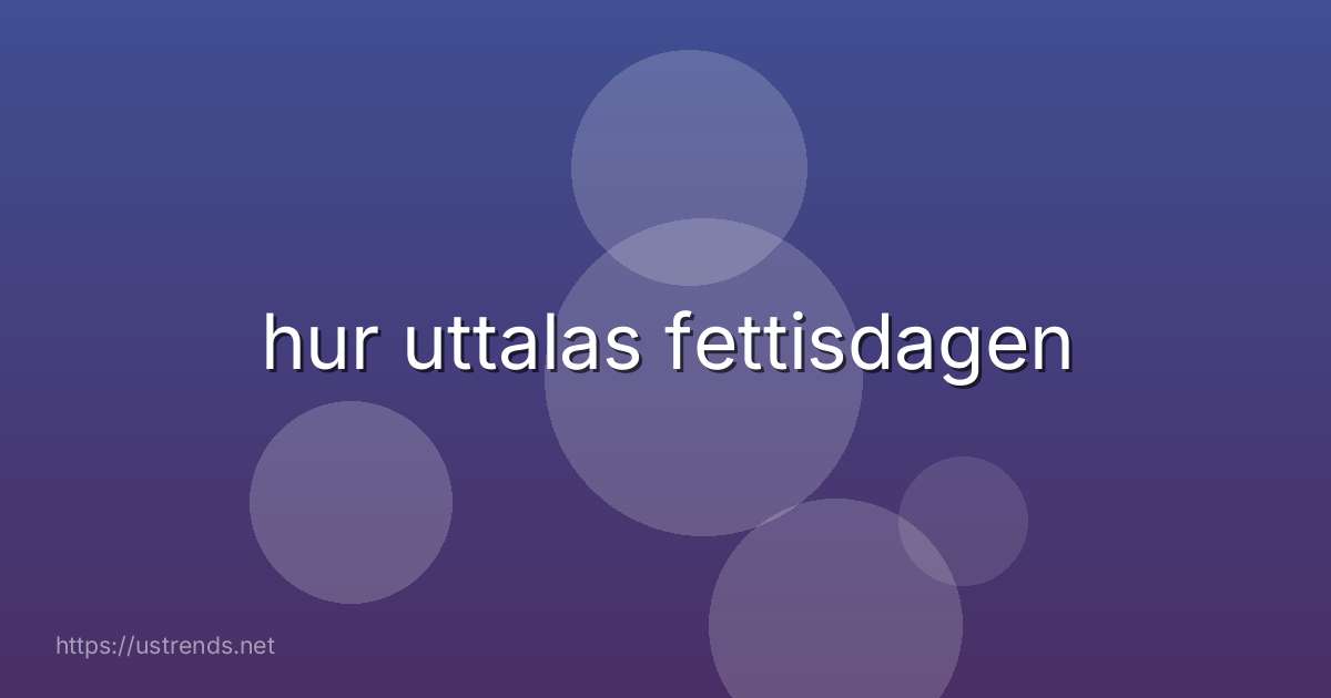 hur uttalas fettisdagen