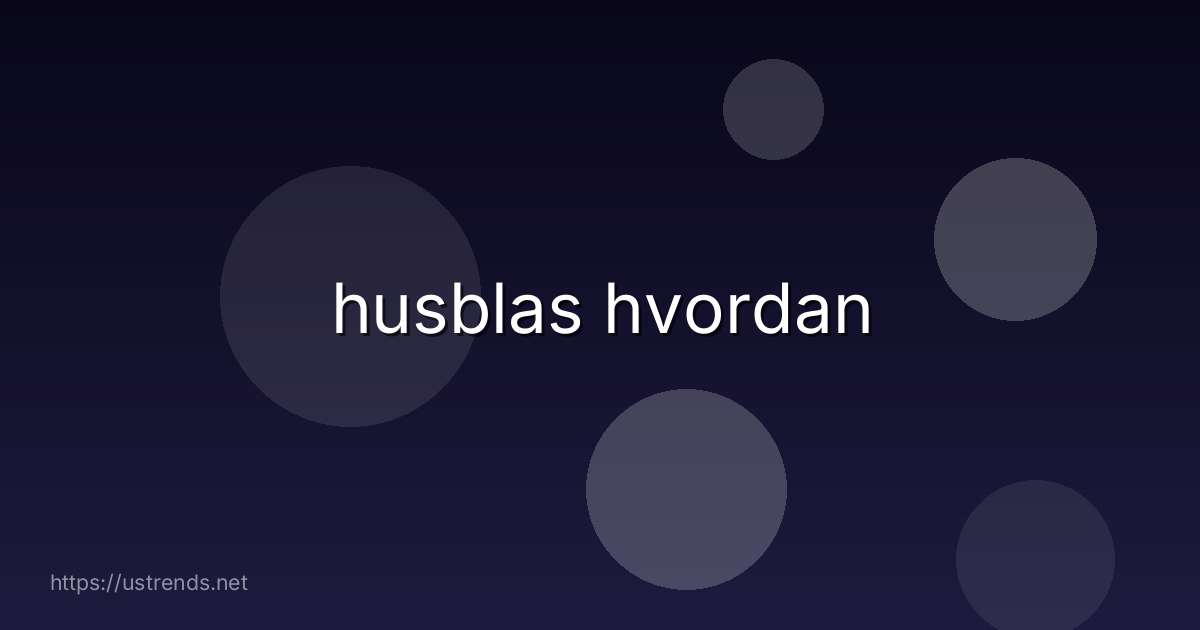 husblas hvordan