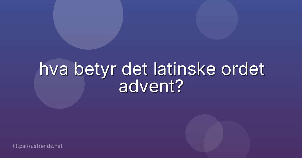 hva betyr det latinske ordet advent?