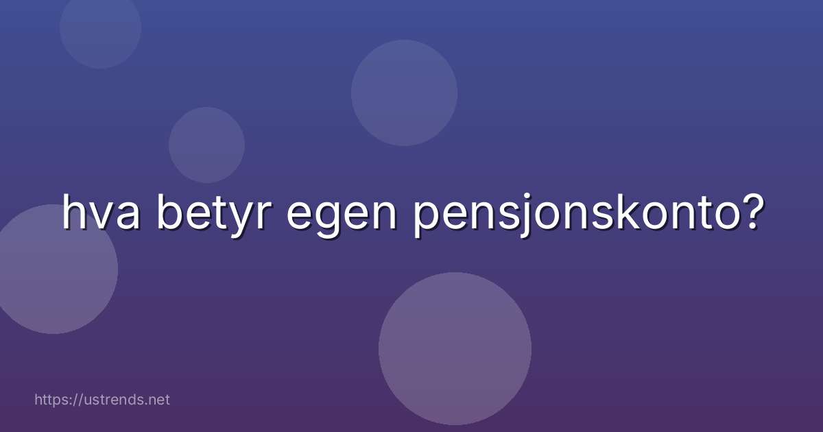 hva betyr egen pensjonskonto?
