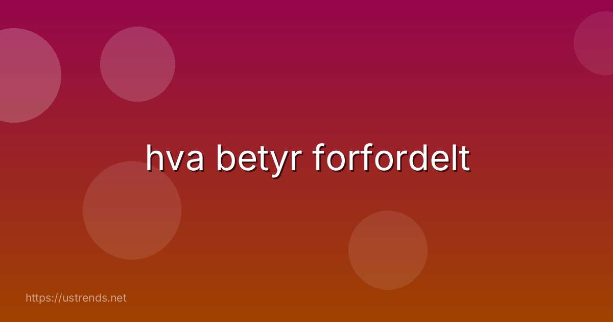 hva betyr forfordelt