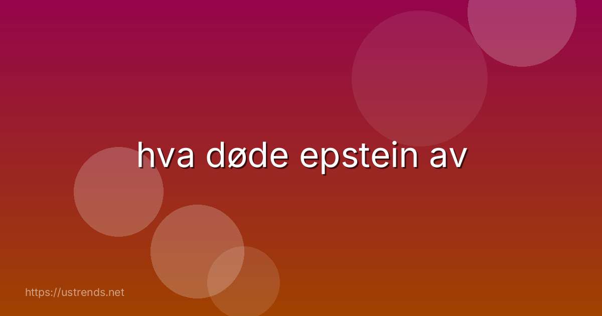 hva døde epstein av