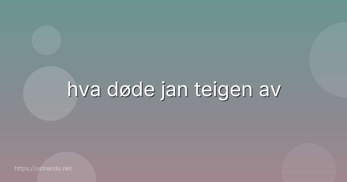 hva døde jan teigen av