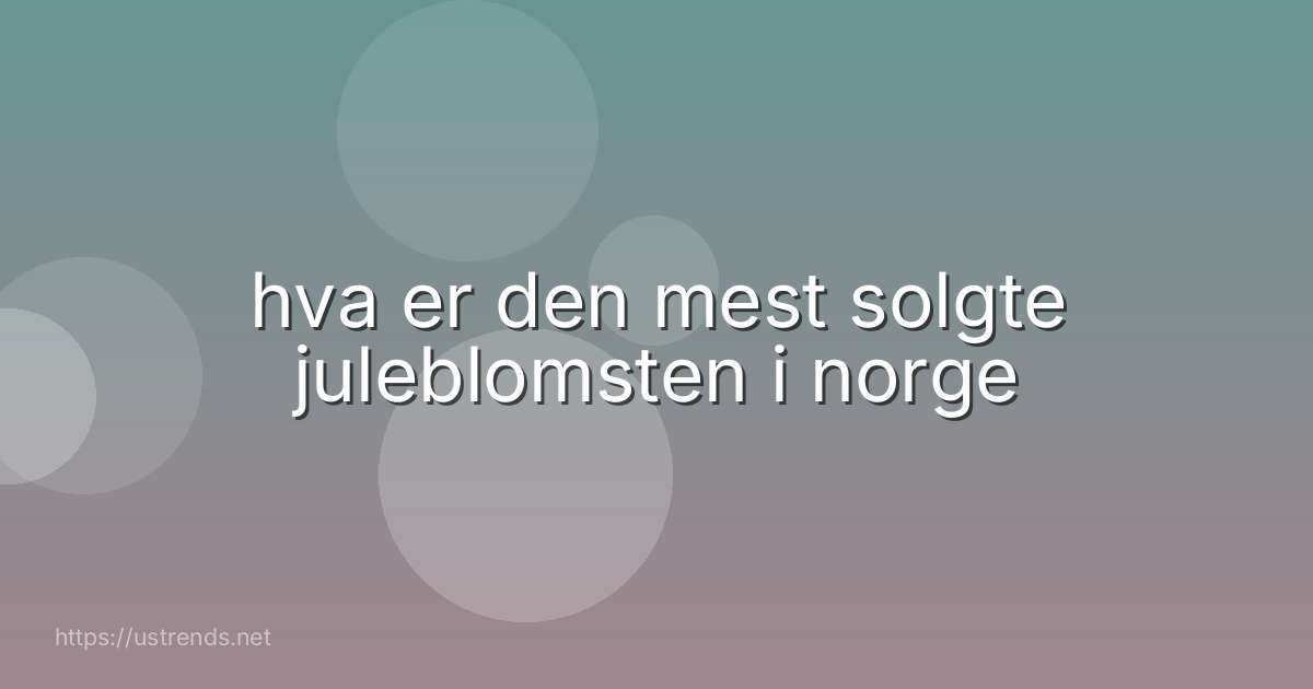 hva er den mest solgte juleblomsten i norge