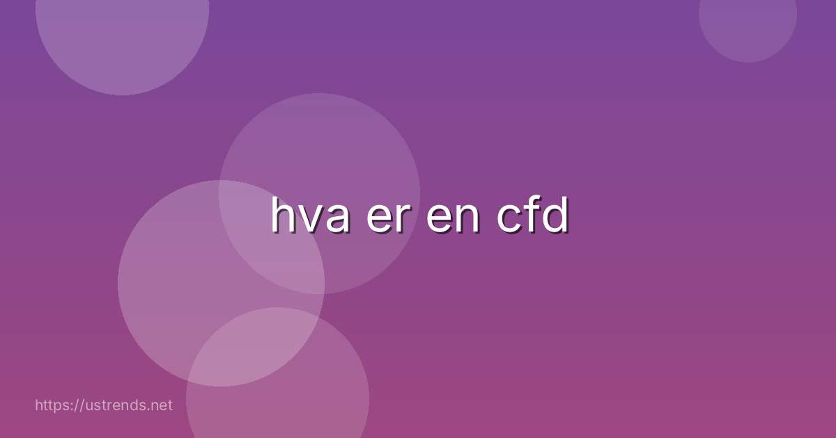 hva er en cfd