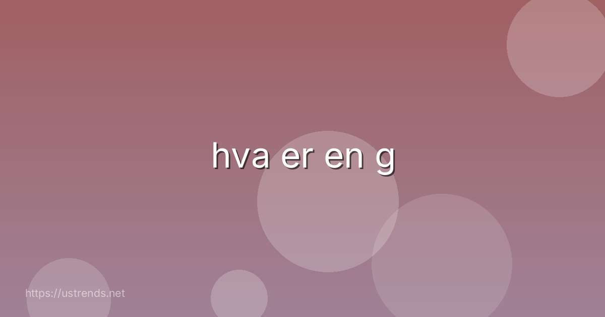hva er en g