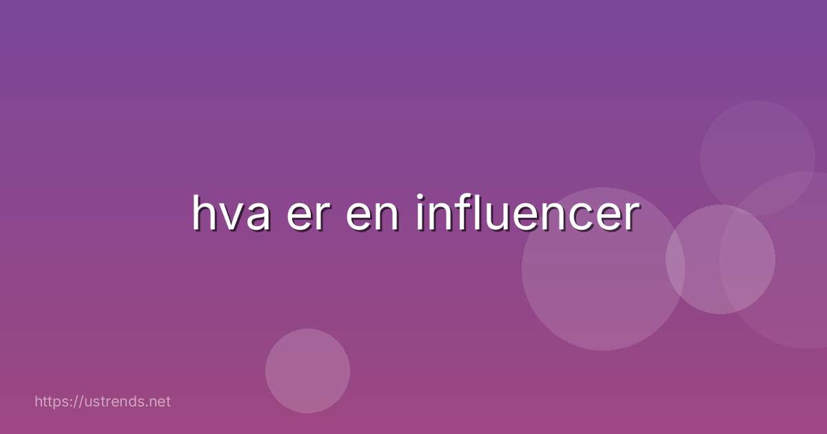 hva er en influencer