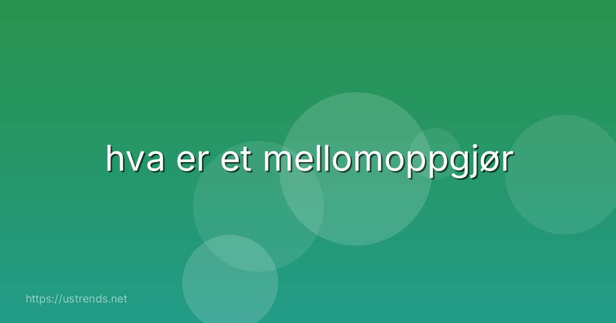 hva er et mellomoppgjør