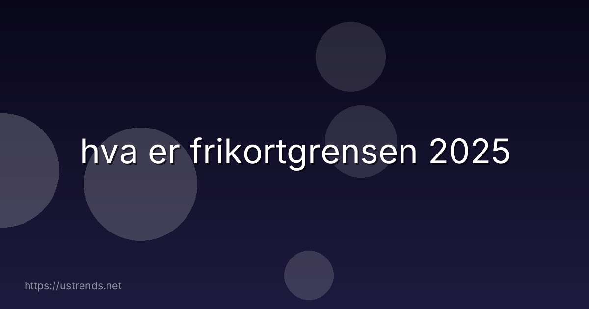 hva er frikortgrensen 2025