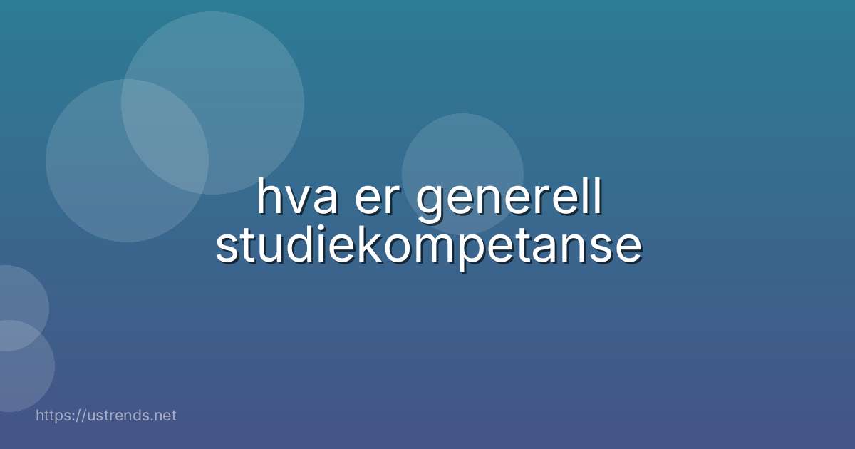 hva er generell studiekompetanse