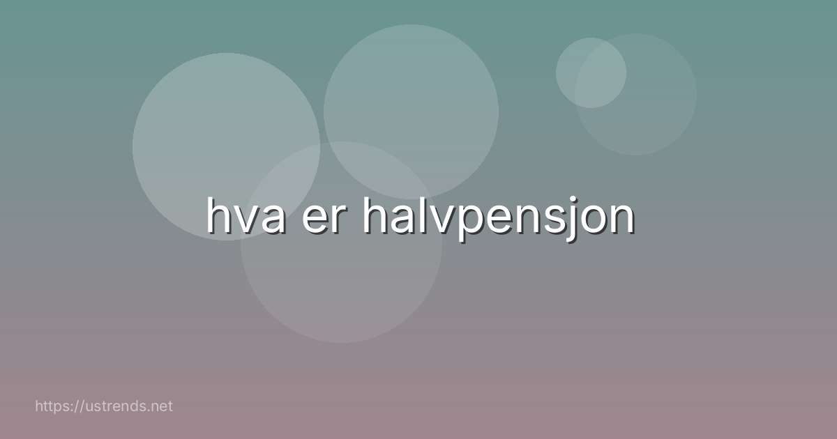 hva er halvpensjon