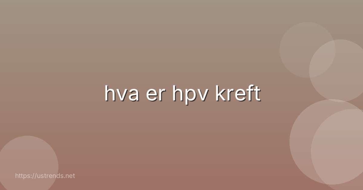 hva er hpv kreft