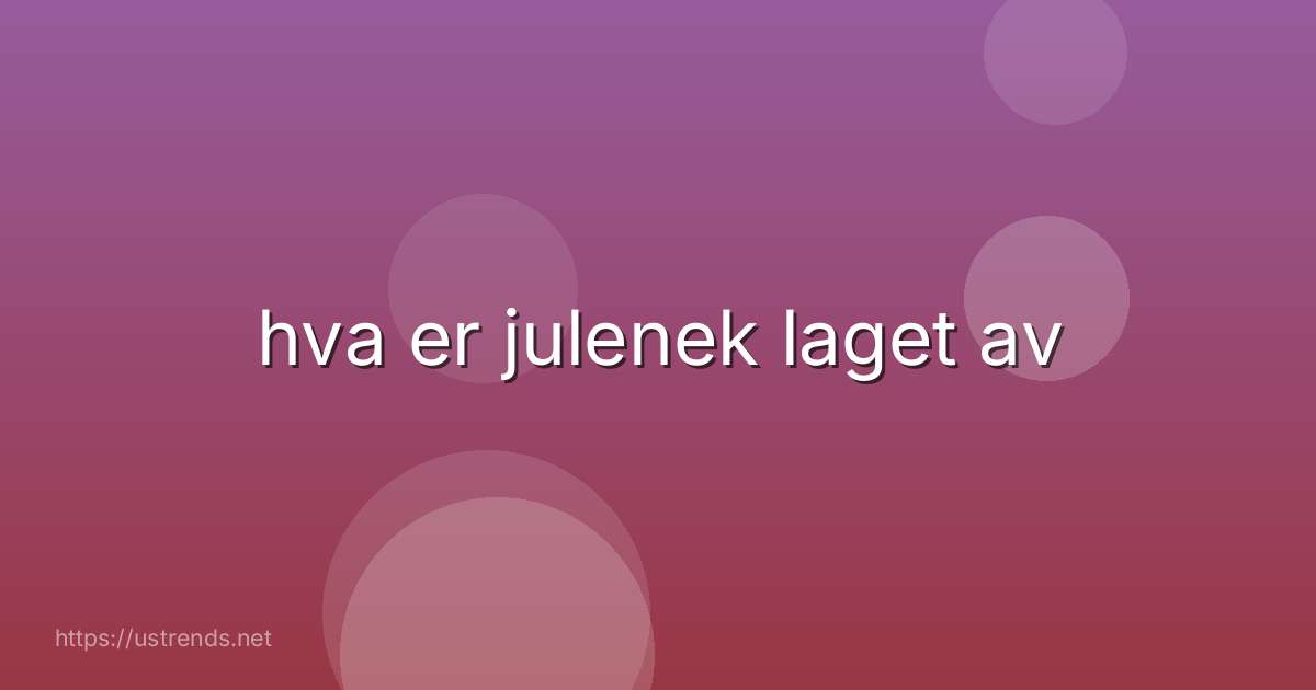 hva er julenek laget av
