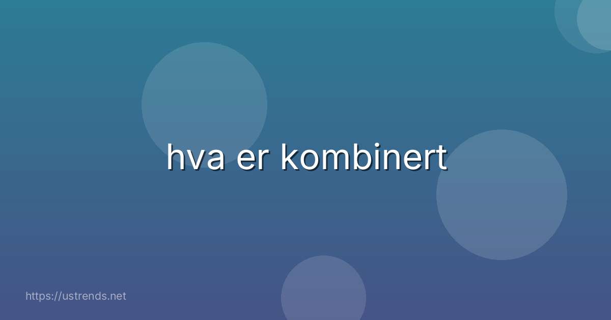 hva er kombinert