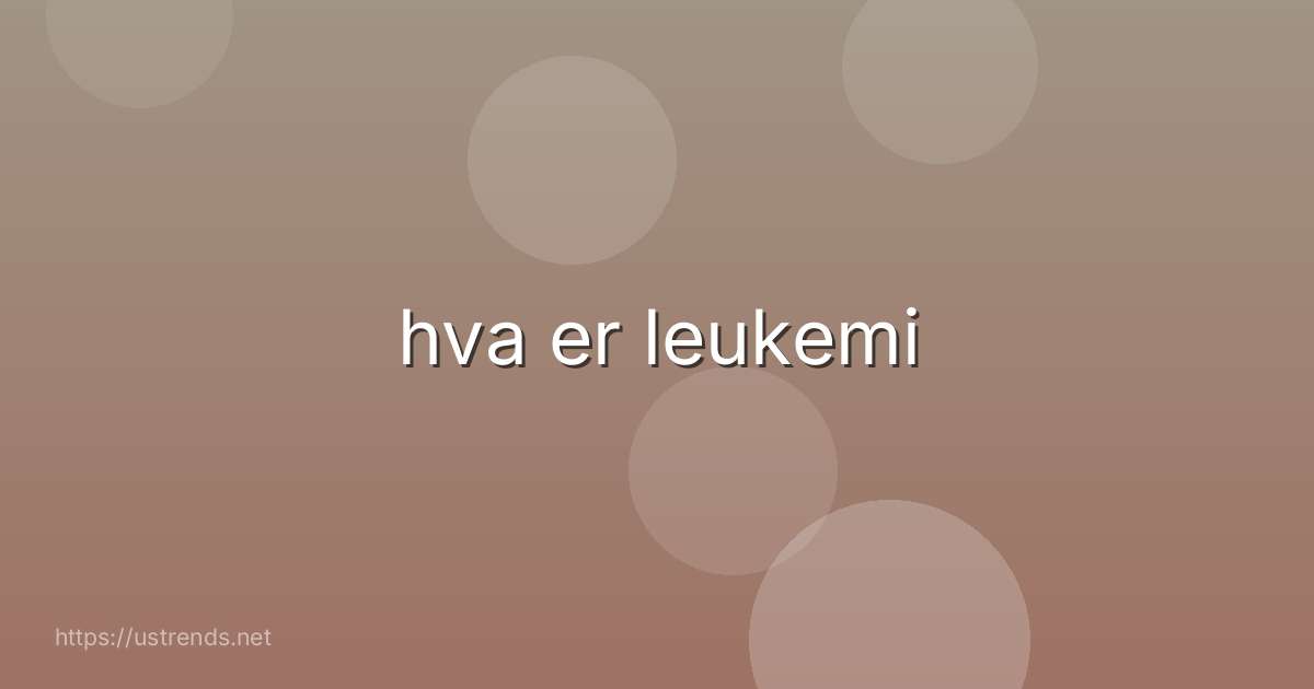 hva er leukemi