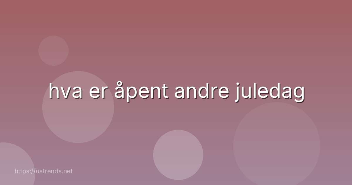 hva er åpent andre juledag