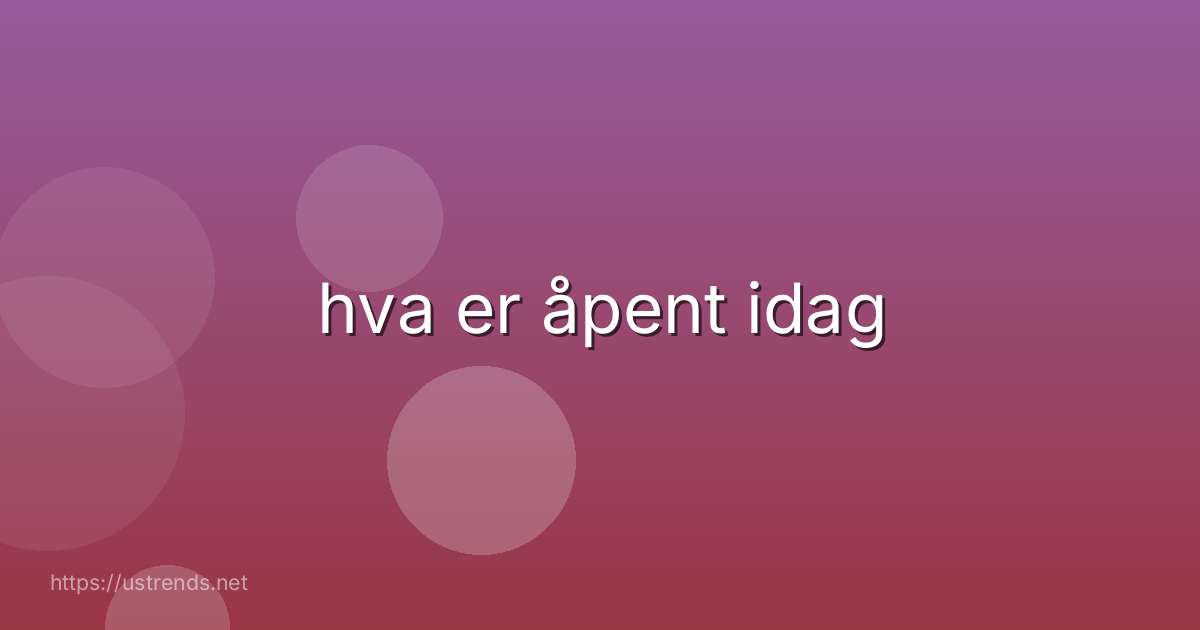 hva er åpent idag