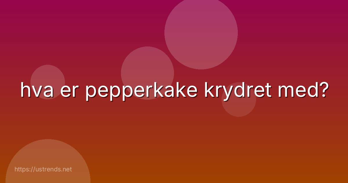 hva er pepperkake krydret med?