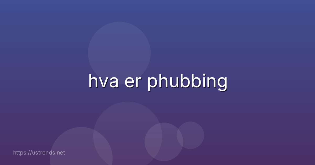 hva er phubbing