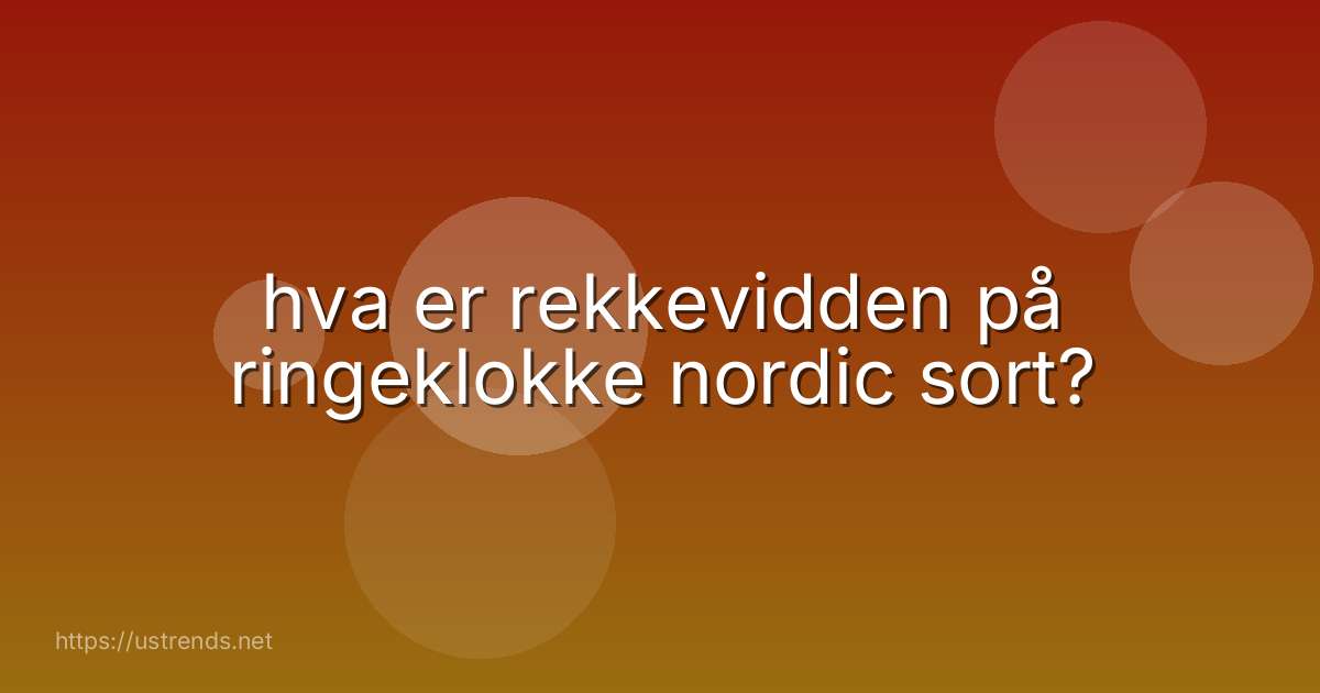 hva er rekkevidden på ringeklokke nordic sort?