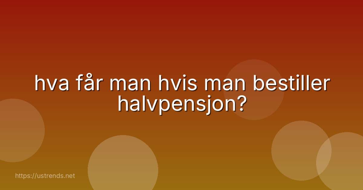 hva får man hvis man bestiller halvpensjon?