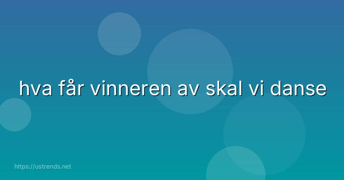 hva får vinneren av skal vi danse