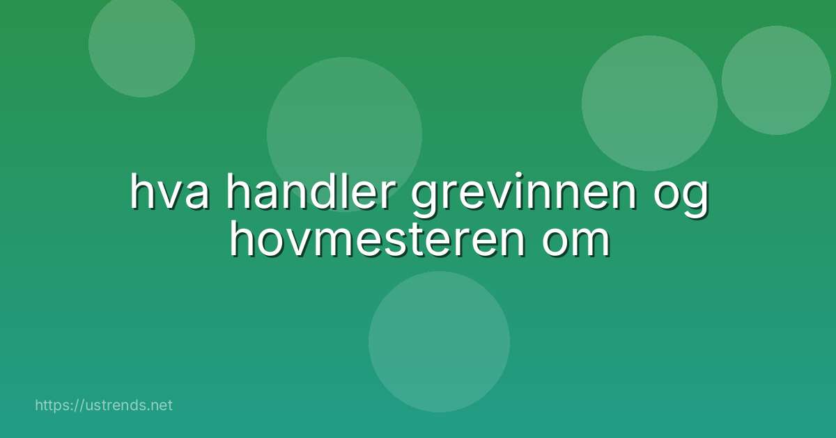 hva handler grevinnen og hovmesteren om