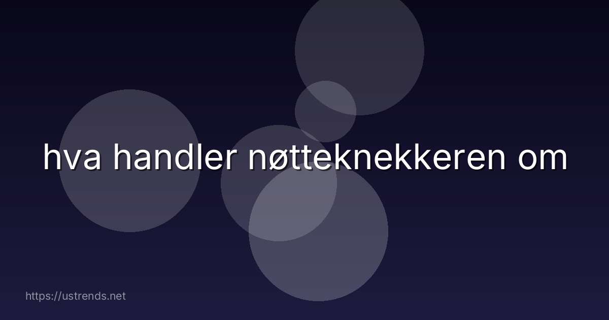 hva handler nøtteknekkeren om