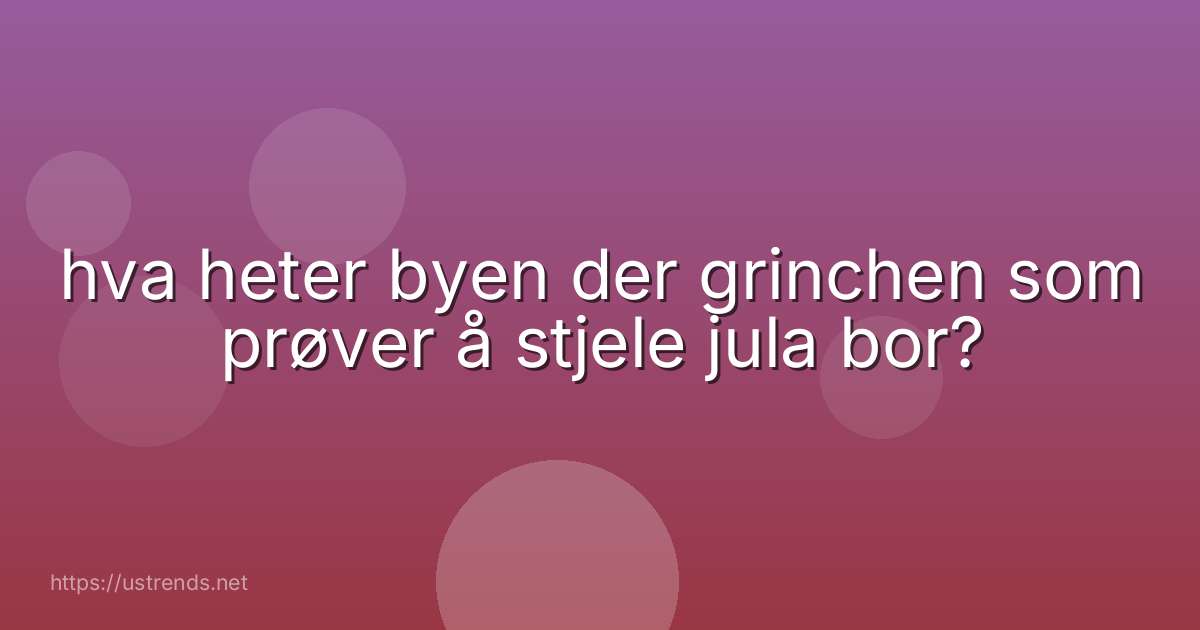 hva heter byen der grinchen som prøver å stjele jula bor?