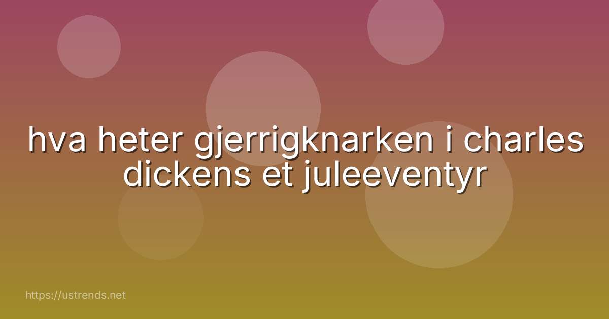 hva heter gjerrigknarken i charles dickens et juleeventyr