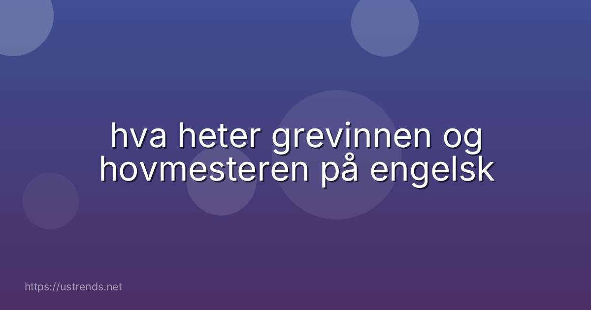 hva heter grevinnen og hovmesteren på engelsk