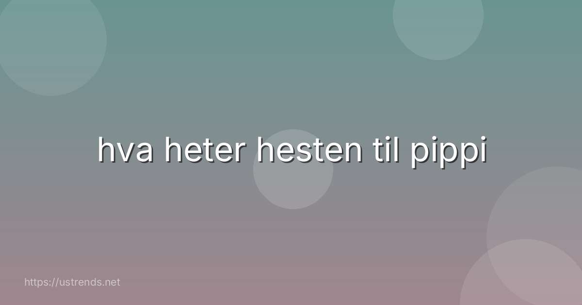 hva heter hesten til pippi