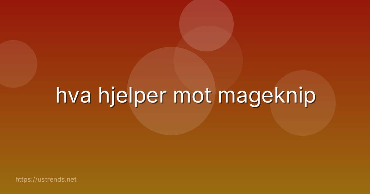 hva hjelper mot mageknip