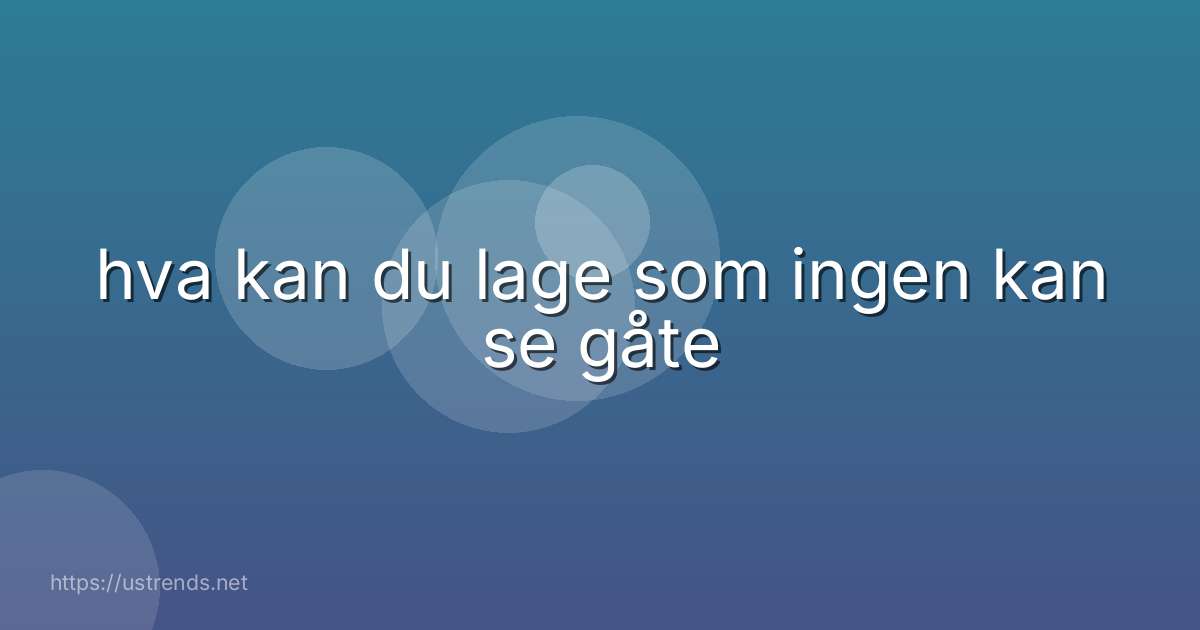 hva kan du lage som ingen kan se gåte