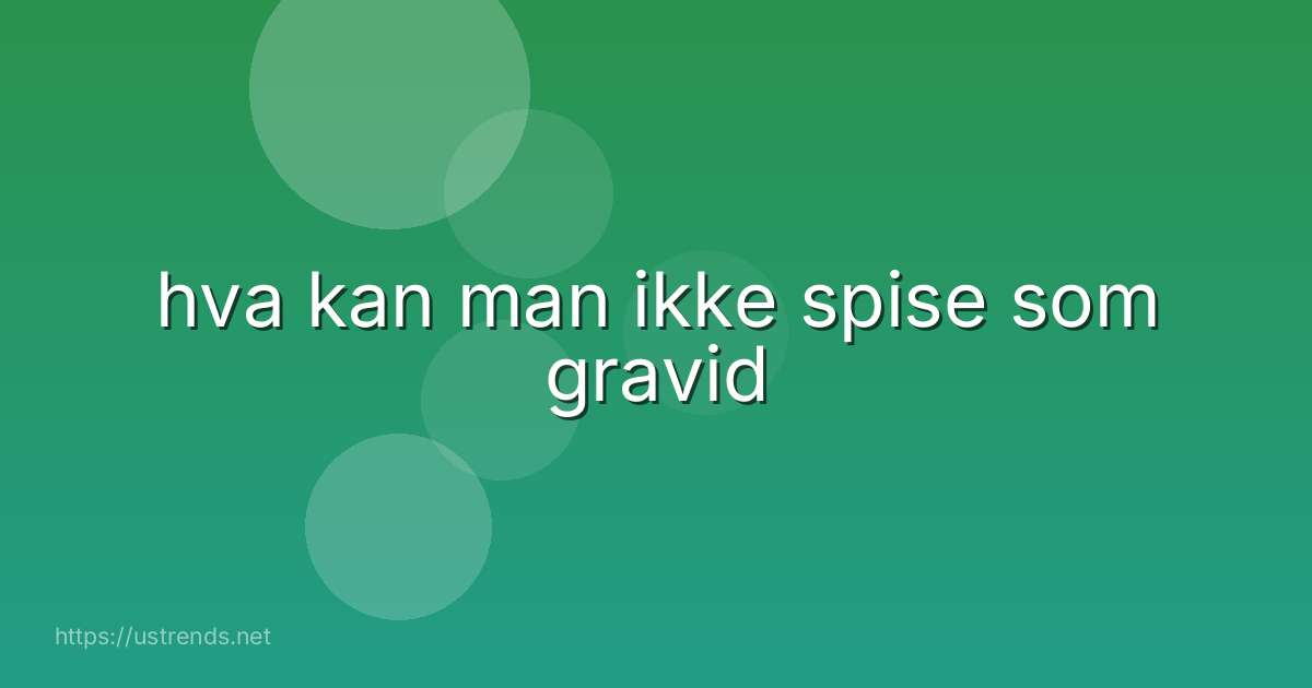 hva kan man ikke spise som gravid
