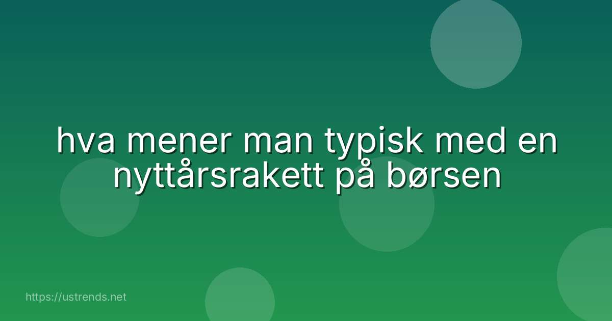 hva mener man typisk med en nyttårsrakett på børsen