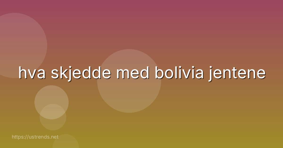 hva skjedde med bolivia jentene