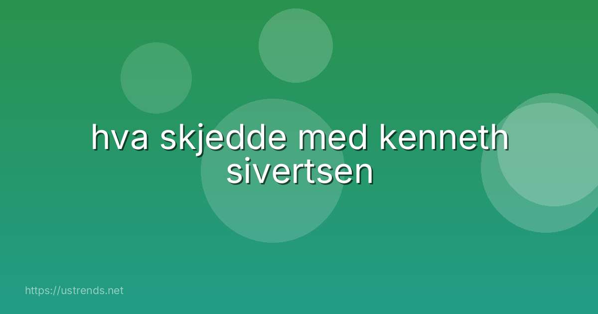 hva skjedde med kenneth sivertsen