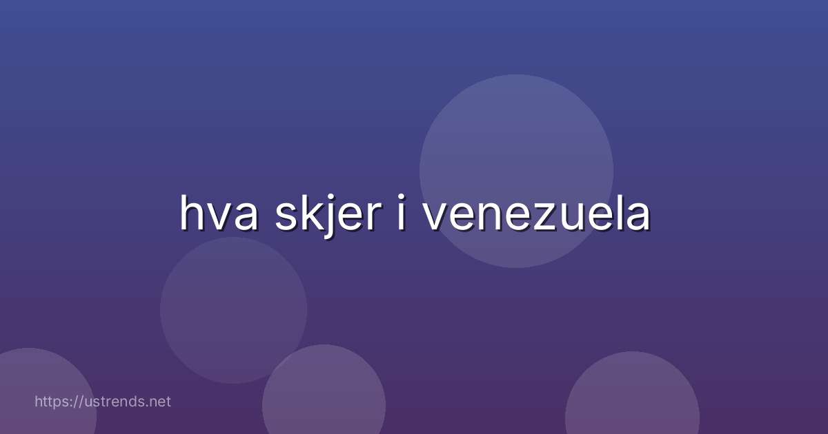 hva skjer i venezuela