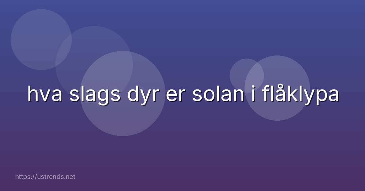hva slags dyr er solan i flåklypa