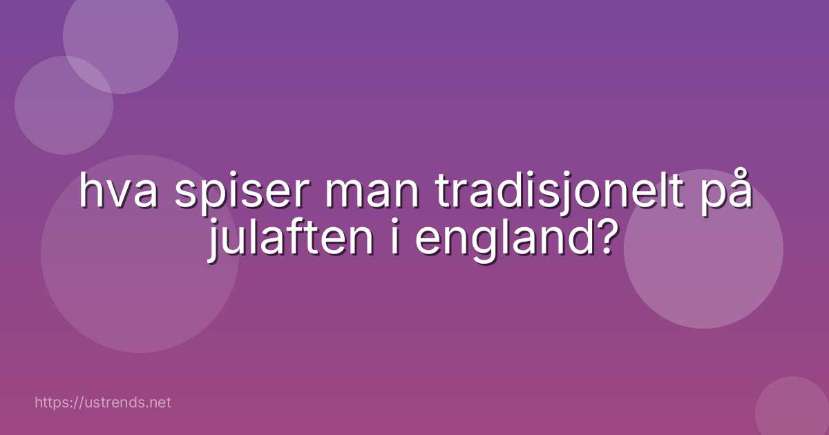 hva spiser man tradisjonelt på julaften i england?