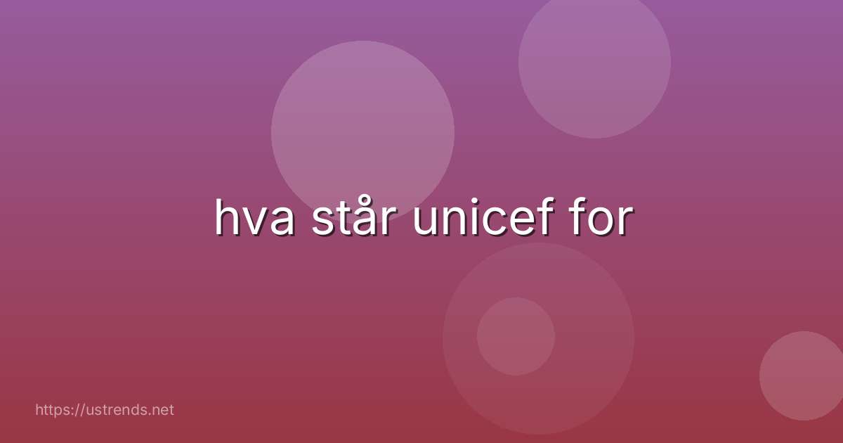 hva står unicef for