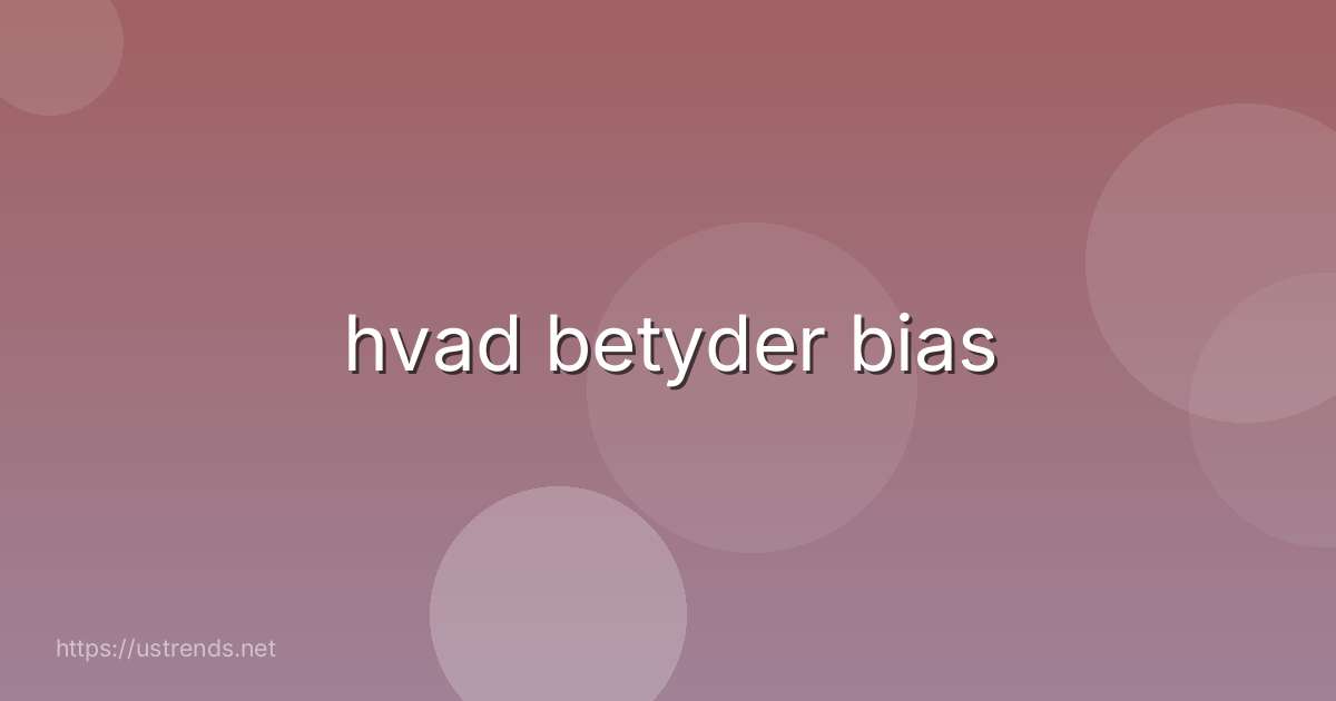 hvad betyder bias