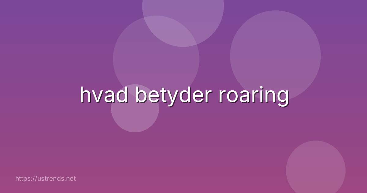 hvad betyder roaring