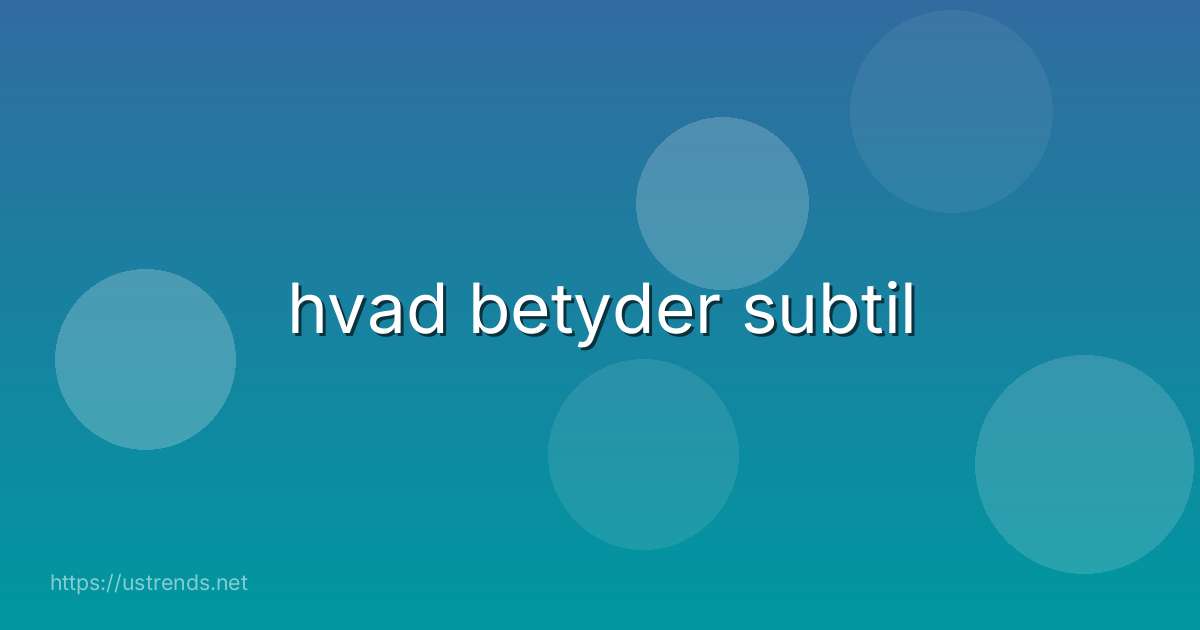 hvad betyder subtil