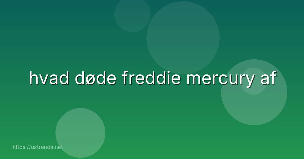 hvad døde freddie mercury af